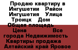 Продаю квартиру в Ингушетии › Район ­ Ингушетия › Улица ­ Троицк › Дом ­ 34 › Общая площадь ­ 38 › Цена ­ 750 000 - Все города Недвижимость » Квартиры продажа   . Алтайский край,Яровое г.